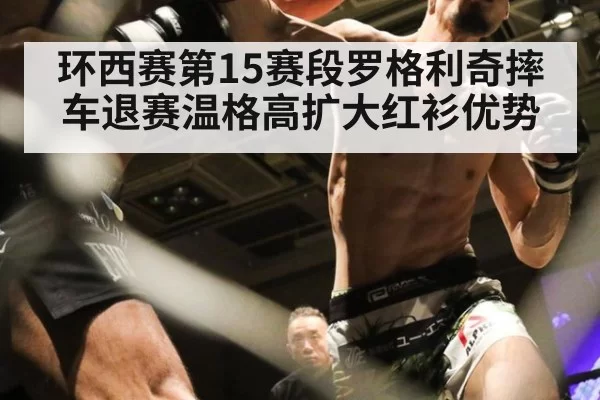 环西赛第15赛段罗格利奇摔车退赛温格高扩大红衫优势