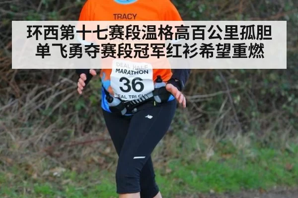 环西第十七赛段温格高百公里孤胆单飞勇夺赛段冠军红衫希望重燃